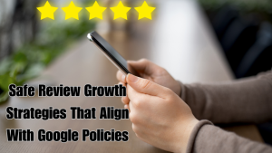 Safe Review Growth Strategies That Align With Google Policies